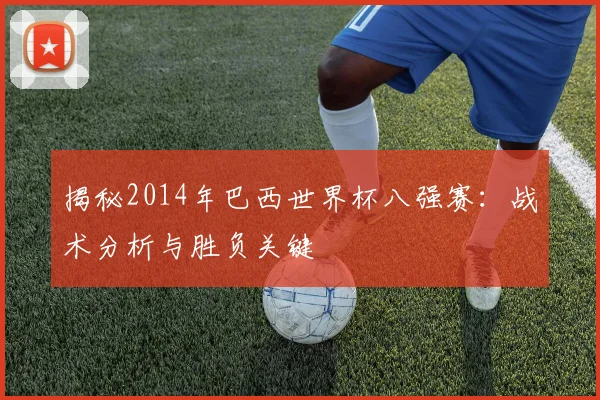 揭秘2014年巴西世界杯八强赛:战术分析与胜负关键