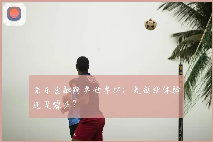 京东金融跨界世界杯:是创新体验还是噱头?