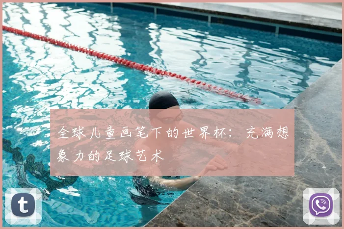 全球儿童画笔下的世界杯:充满想象力的足球艺术