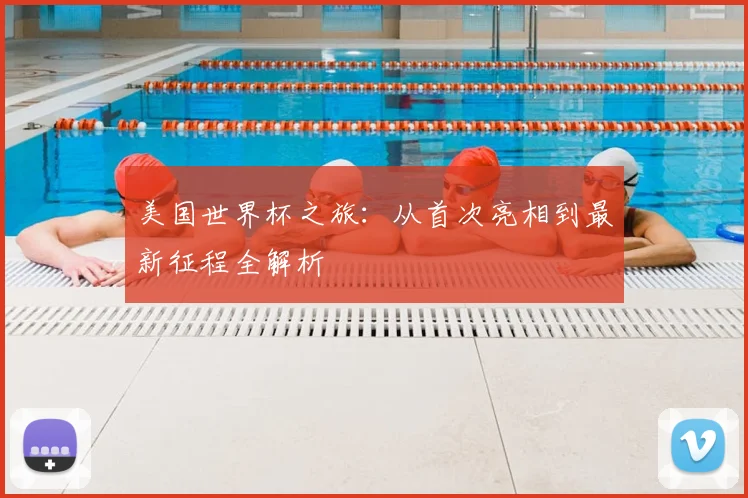 美国世界杯之旅：从首次亮相到最新征程全解析