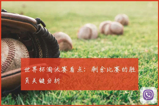 世界杯淘汰赛看点:剩余比赛的胜负关键分析