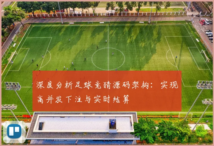 深度分析足球竞猜源码架构：实现高并发下注与实时结算