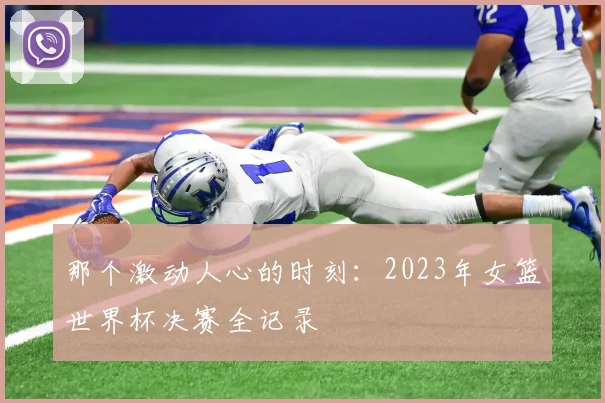那个激动人心的时刻：2023年女篮世界杯决赛全记录