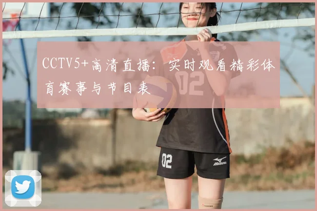 CCTV5+高清直播：实时观看精彩体育赛事与节目表