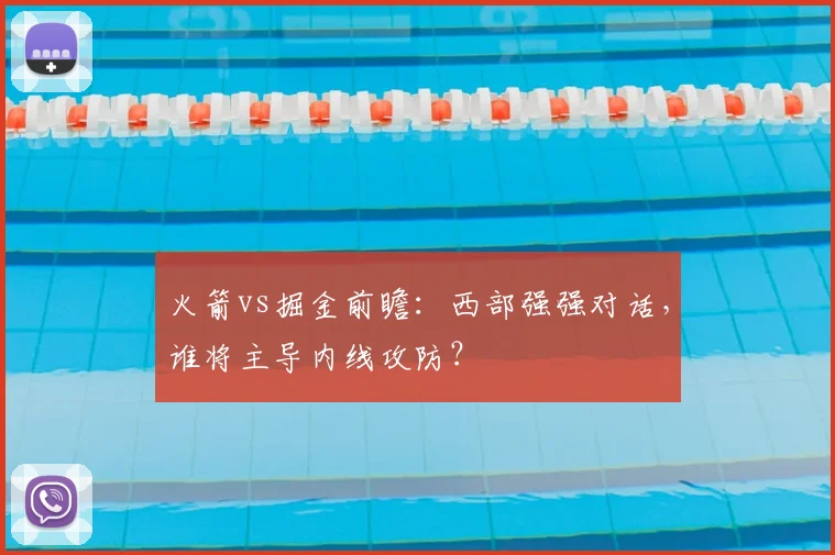 火箭vs掘金前瞻：西部强强对话，谁将主导内线攻防？